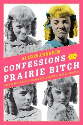 Confessions of a Prairie Bitch: How I Survived ... 0061962147 Book Cover