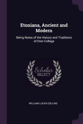 Etoniana, Ancient and Modern: Being Notes of th... 1377367525 Book Cover