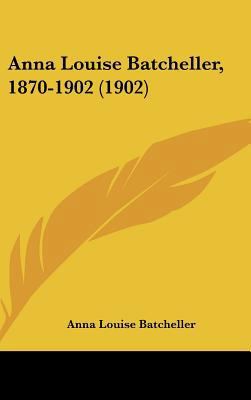 Anna Louise Batcheller, 1870-1902 (1902) 1161862242 Book Cover
