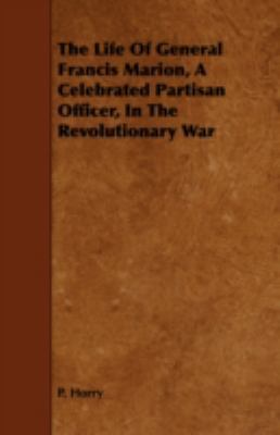 The Life Of General Francis Marion, A Celebrate... 1443712507 Book Cover