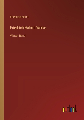 Friedrich Halm's Werke: Vierter Band [German] 3368643002 Book Cover