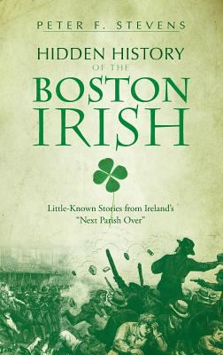 Hidden History of the Boston Irish: Little-Know... 1540218627 Book Cover