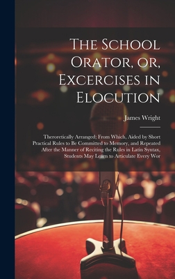 The School Orator, or, Excercises in Elocution:... 1021136700 Book Cover