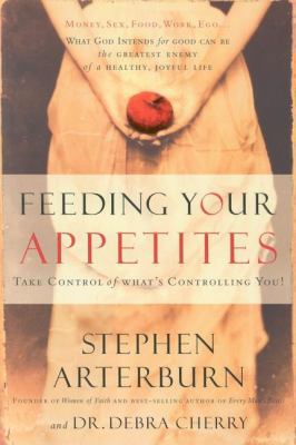 Feeding Your Appetites: Satisfy Your Wants, Nee... 1591451272 Book Cover