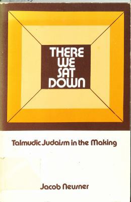 There We Sat Down: Talmudic Judaism in The Making 0870686763 Book Cover