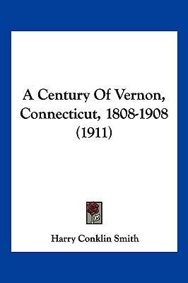 A Century of Vernon, Connecticut, 1808-1908 (1911) 1120227046 Book Cover