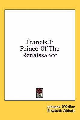 Francis I: Prince of the Renaissance 1436689198 Book Cover