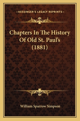 Chapters In The History Of Old St. Paul's (1881) 1165381591 Book Cover