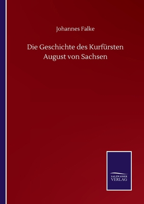 Die Geschichte des Kurfürsten August von Sachsen [German] 3752514264 Book Cover