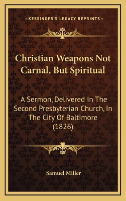 Christian Weapons Not Carnal, But Spiritual: A ... 1168742005 Book Cover
