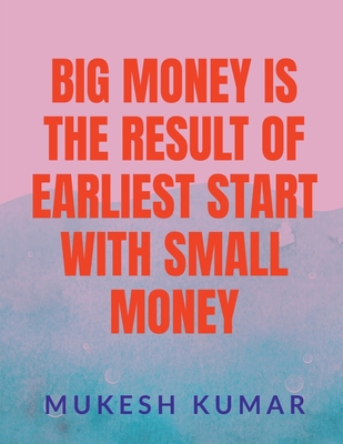 Big Money Is the Result of the Earliest Start w... B0BTPMPWH5 Book Cover