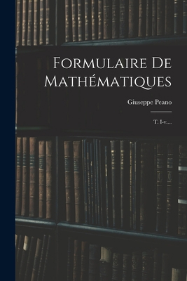 Formulaire De Mathématiques: T. I-v.... [French] 1016877145 Book Cover