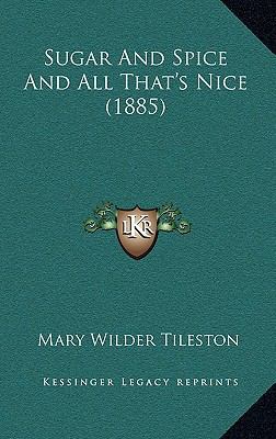 Sugar And Spice And All That's Nice (1885) 1164165070 Book Cover