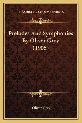 Preludes And Symphonies By Oliver Grey (1905) 1166979709 Book Cover