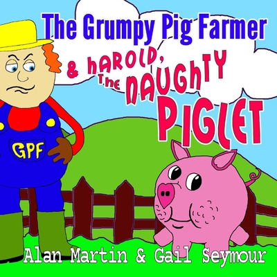 The Grumpy Pig Farmer: & Harold, The Naughty Pi... 1502823985 Book Cover