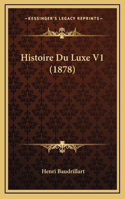 Histoire Du Luxe V1 (1878) [French] 116688760X Book Cover