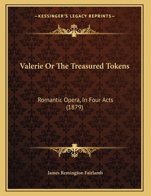 Valerie Or The Treasured Tokens: Romantic Opera... 1165745496 Book Cover