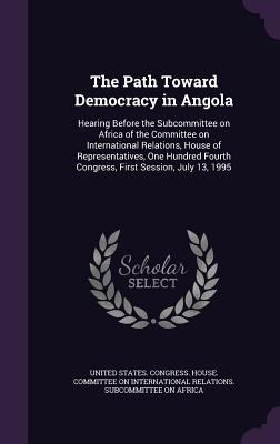 The Path Toward Democracy in Angola: Hearing Be... 1342066537 Book Cover