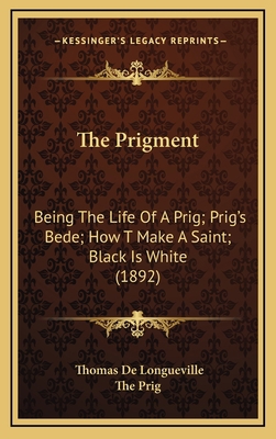 The Prigment: Being The Life Of A Prig; Prig's ... 1165847752 Book Cover