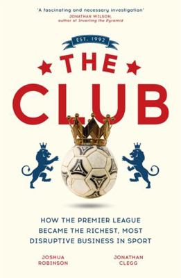 The Club: How the English Premier League Became... 1473699533 Book Cover