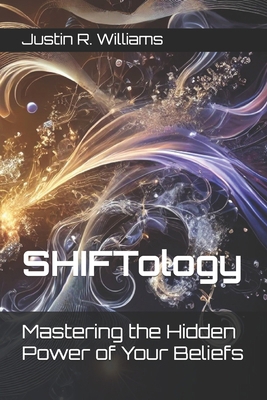 SHIFTology: Mastering the Hidden Power of Your ... B0DX61NL92 Book Cover