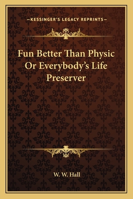 Fun Better Than Physic Or Everybody's Life Pres... 1162787805 Book Cover