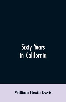 Sixty years in California: a history of events ... 9353605814 Book Cover