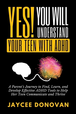 Yes! You WILL Understand Your Teen With ADHD B0CL8YGSW3 Book Cover