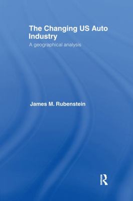 The Changing U.S. Auto Industry: A Geographical... 1138970158 Book Cover