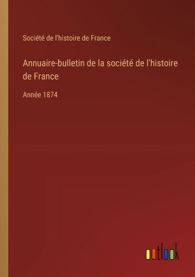 Annuaire-bulletin de la société de l'histoire d... [French] 338504314X Book Cover