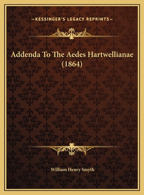 Addenda To The Aedes Hartwellianae (1864) 1169774121 Book Cover