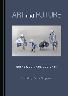 Art and Future: Energy, Climate, Cultures 1527504107 Book Cover