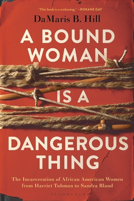 A Bound Woman Is a Dangerous Thing: The Incarce... 1635574617 Book Cover