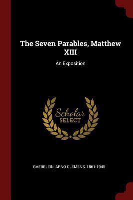 The Seven Parables, Matthew XIII: An Exposition 1376216841 Book Cover