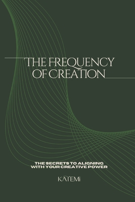 The Frequency of Creation - Aligning With Your ... B0F1MM5RBM Book Cover