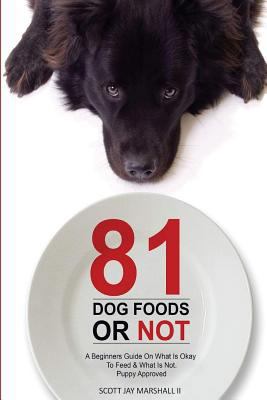 81 Dog Foods...Or Not.: A Beginners Guide On Wh... 1532921497 Book Cover