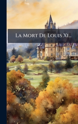 La Mort De Louis Xi... [French] 102467214X Book Cover
