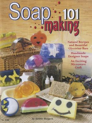 Soap Making 101: Natural Recipes and Beautiful ... 1574217801 Book Cover