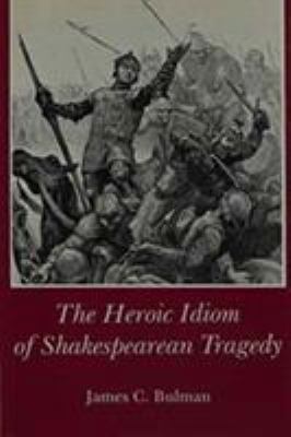 Heroic Idiom of Shakespearean Tragedy 0874132711 Book Cover