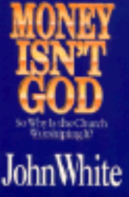 Money Isn't God: So Why is the Church Worshipin... 0830813802 Book Cover