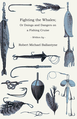 Fighting the Whales; Or Doings and Dangers on a... 1443792187 Book Cover