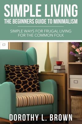 Simple Living: The Beginners Guide to Minimalism 1631871730 Book Cover