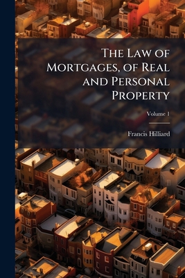 The Law of Mortgages, of Real and Personal Prop... 1023919362 Book Cover