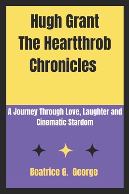 Hugh Grant The Heartthrob Chronicles: A Journey... B0DQ7VST1B Book Cover