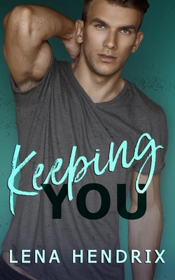Keeping You: A steamy small town romance B09FCFWRPY Book Cover
