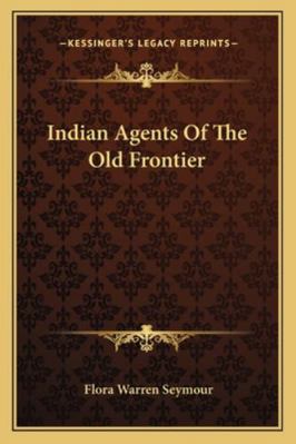 Indian Agents Of The Old Frontier 1163177660 Book Cover