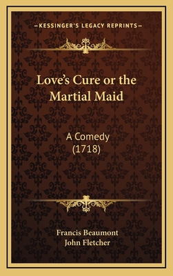 Love's Cure or the Martial Maid: A Comedy (1718) 1168775221 Book Cover