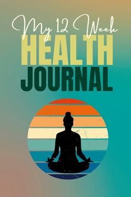 My 12 Week Health Journal: This mindfulness-the... 1447756134 Book Cover