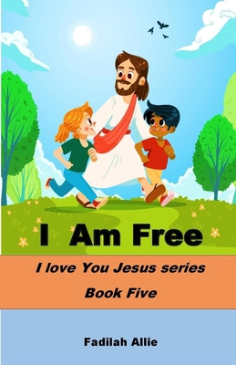 I Am Free: I love You Jesus- Book Five B0C1JCNRJ1 Book Cover