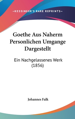 Goethe Aus Naherm Personlichen Umgange Dargeste... [German] 1161289135 Book Cover